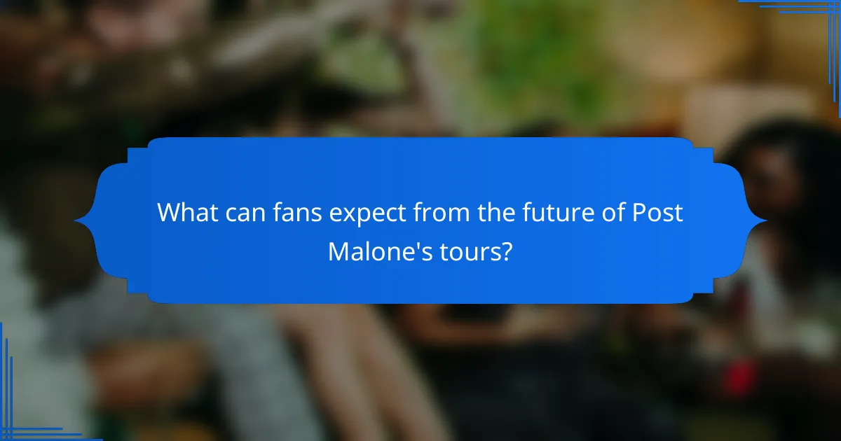 What can fans expect from the future of Post Malone's tours?